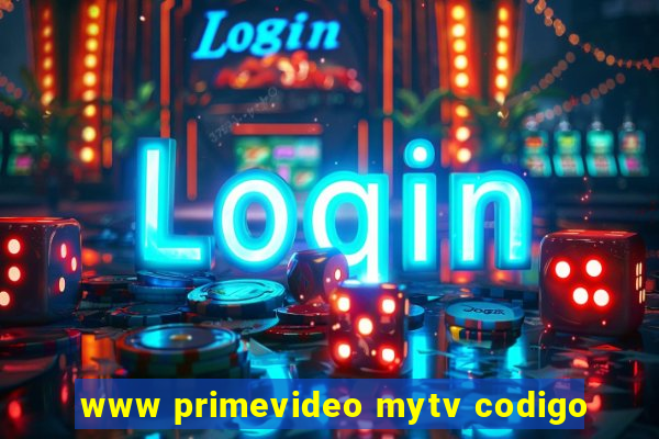 www primevideo mytv codigo